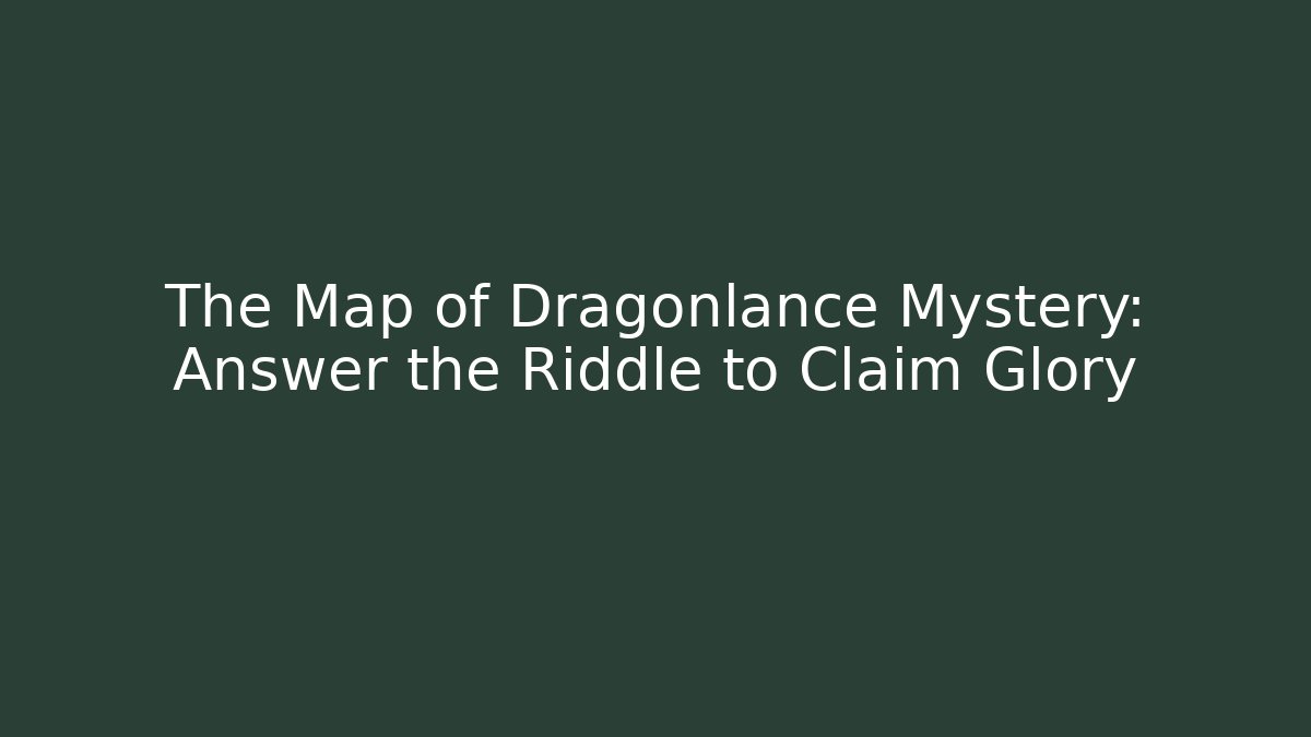The Map of Dragonlance Mystery: Answer the Riddle to Claim Glory