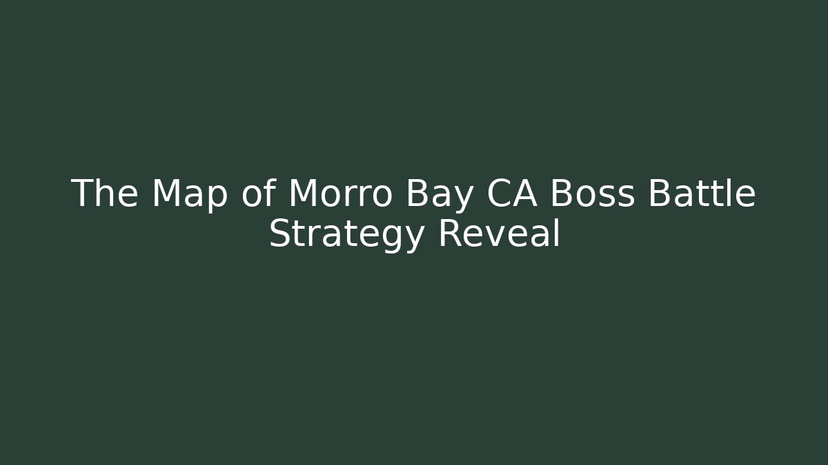 The Map of Morro Bay CA Boss Battle Strategy Reveal
