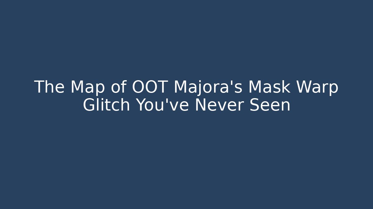 The Map of OOT Majora’s Mask Warp Glitch You’ve Never Seen
