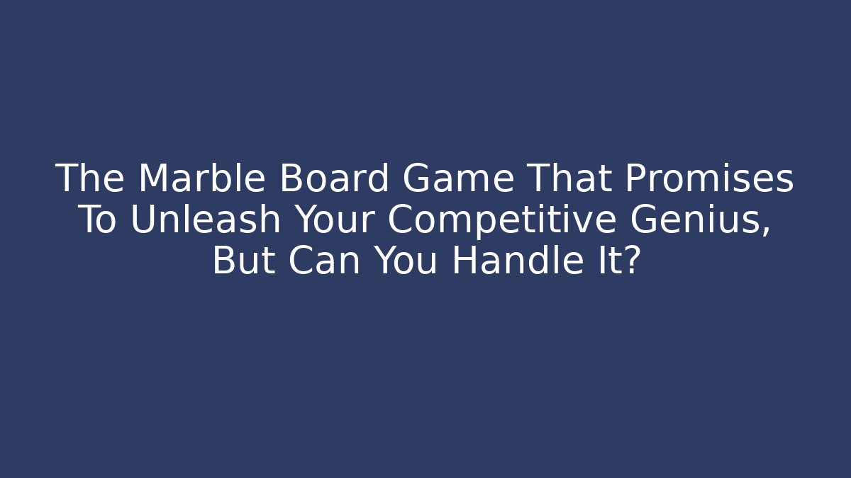 The Marble Board Game That Promises To Unleash Your Competitive Genius, But Can You Handle It?