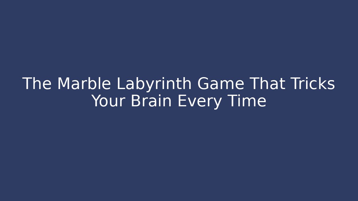 The Marble Labyrinth Game That Tricks Your Brain Every Time