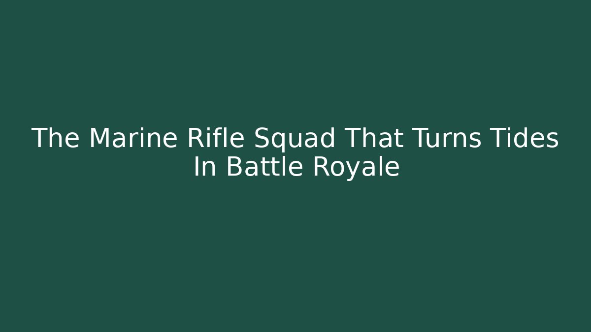 The Marine Rifle Squad That Turns Tides In Battle Royale