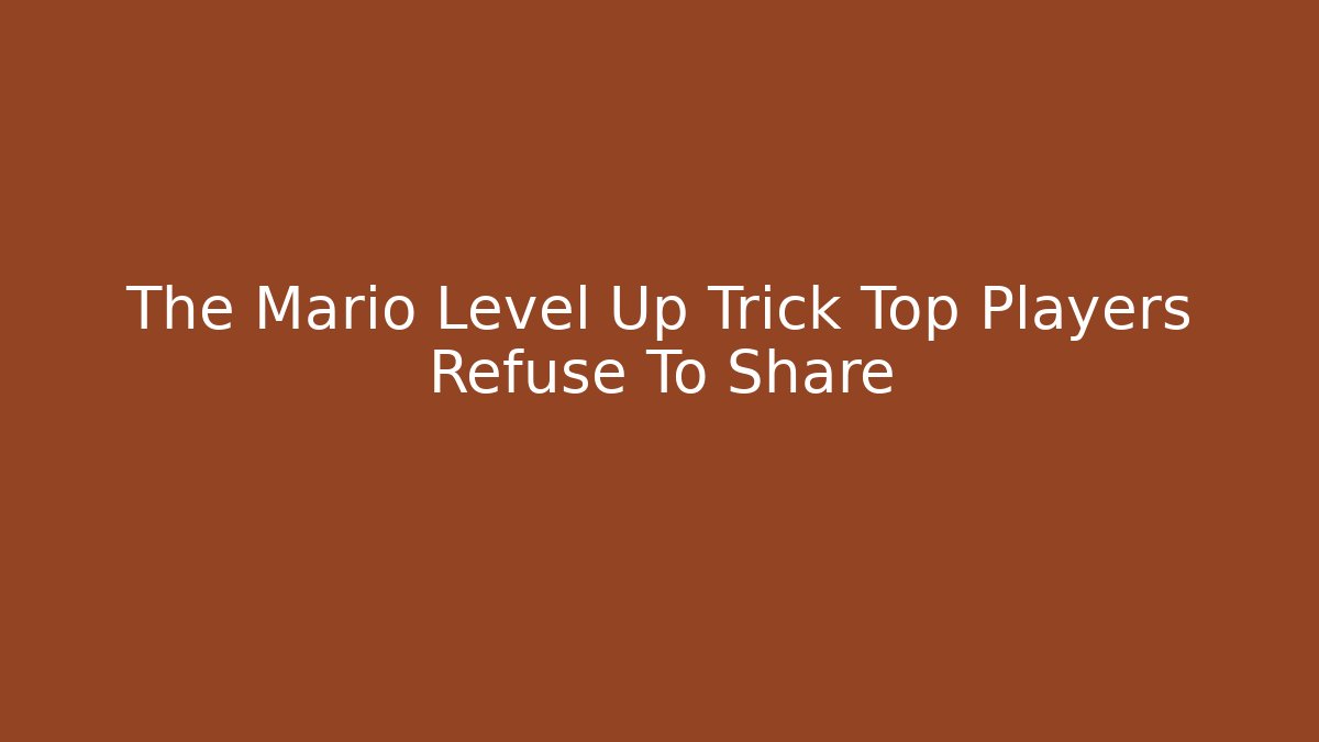 The Mario Level Up Trick Top Players Refuse To Share