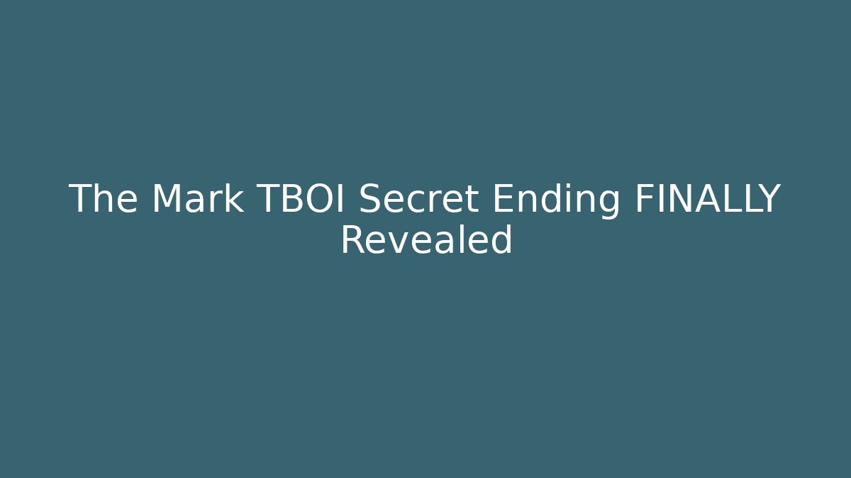 The Mark TBOI Secret Ending FINALLY Revealed