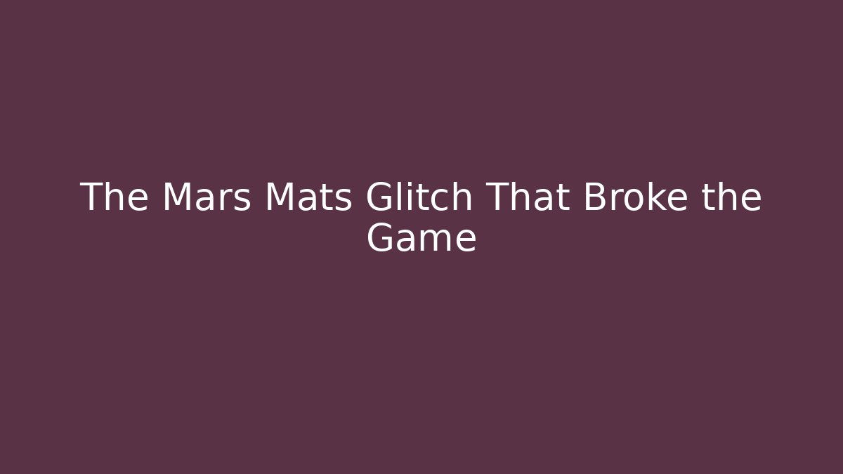 The Mars Mats Glitch That Broke the Game