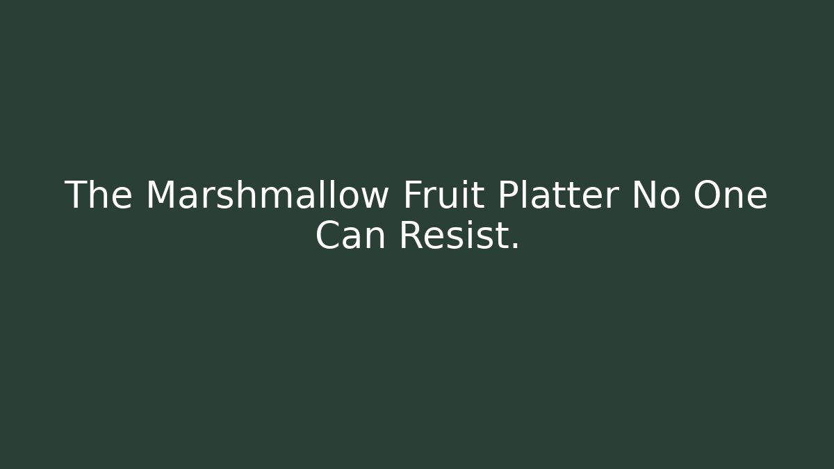 The Marshmallow Fruit Platter No One Can Resist.