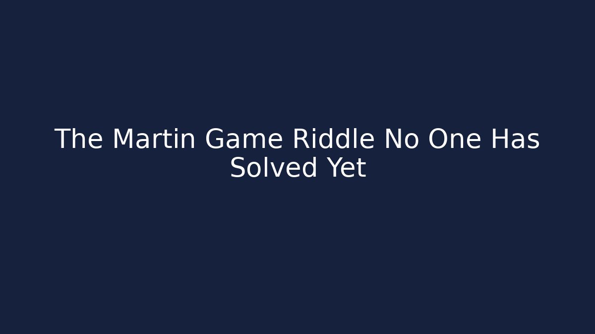 The Martin Game Riddle No One Has Solved Yet - Create More Assets