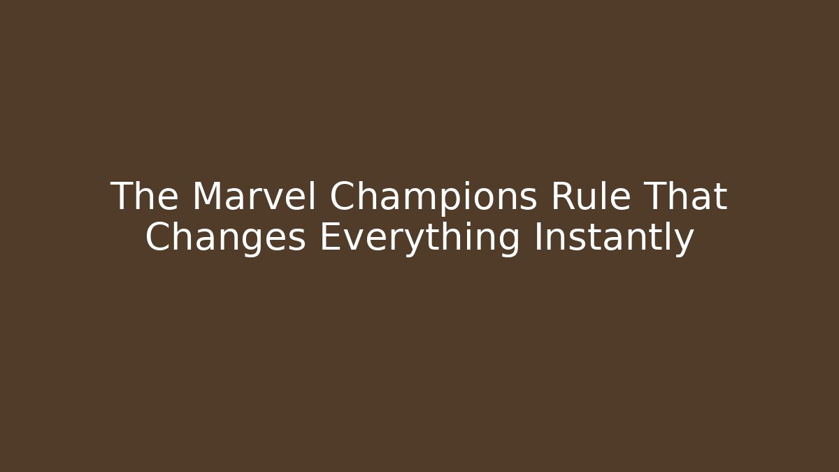 The Marvel Champions Rule That Changes Everything Instantly