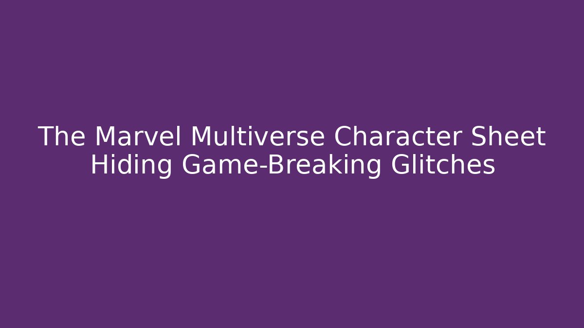The Marvel Multiverse Character Sheet Hiding Game-Breaking Glitches
