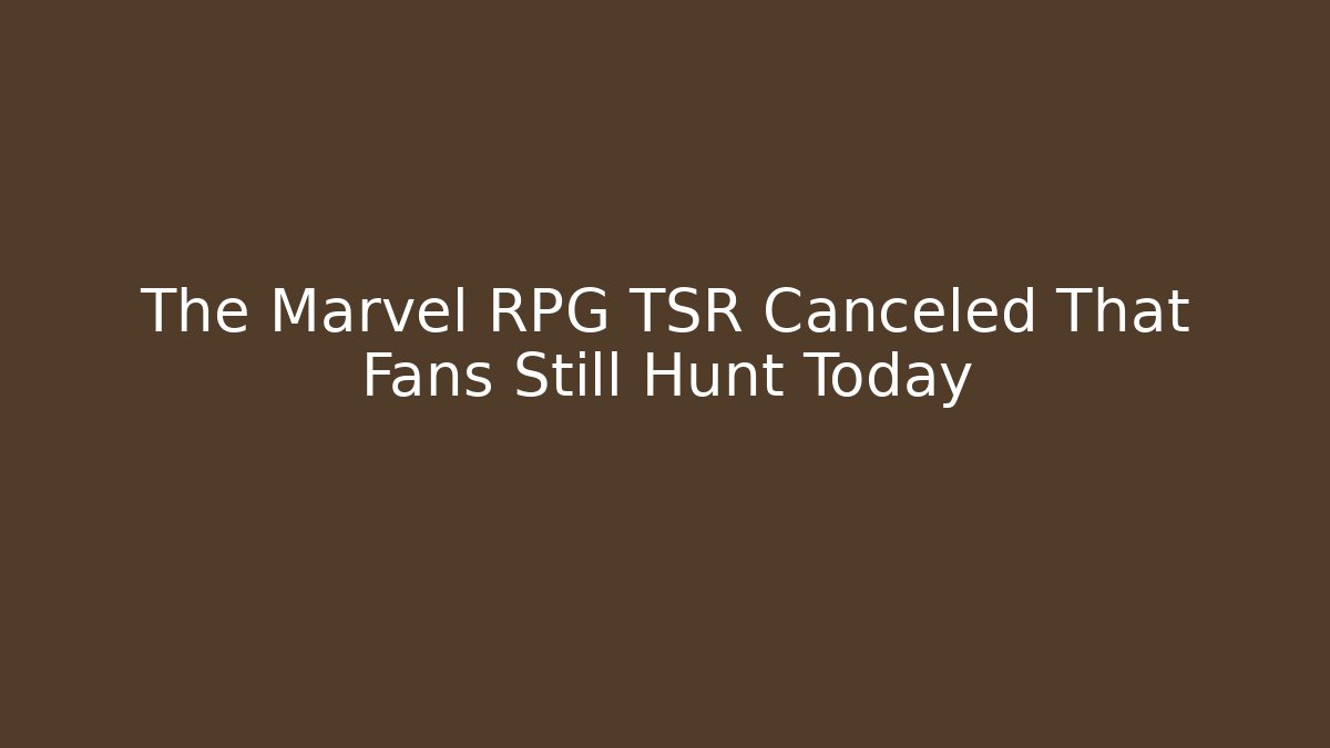 The Marvel RPG TSR Canceled That Fans Still Hunt Today