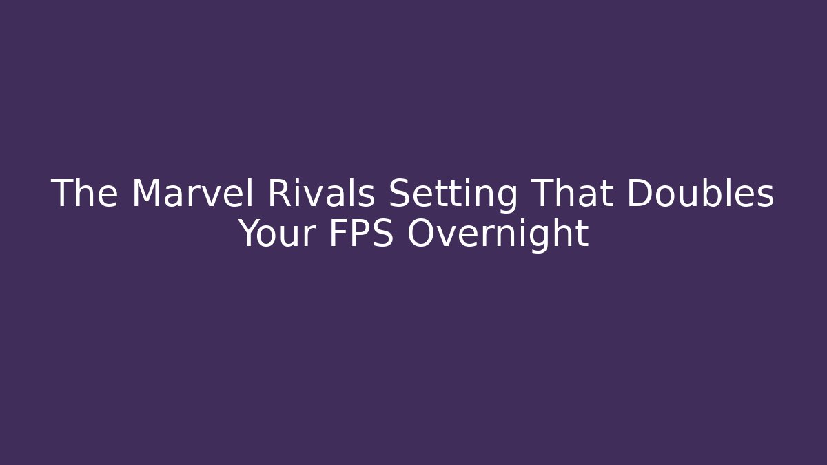 The Marvel Rivals Setting That Doubles Your FPS Overnight