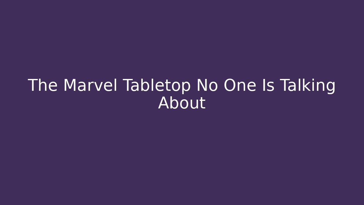 The Marvel Tabletop No One Is Talking About - Create More Assets