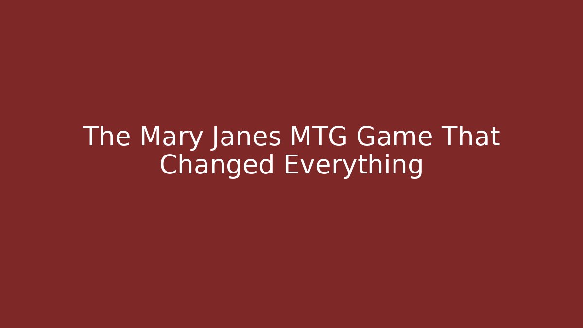 The Mary Janes MTG Game That Changed Everything
