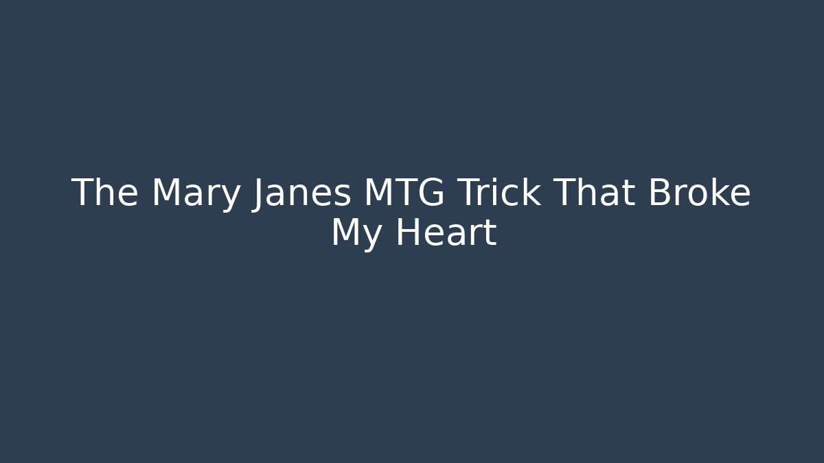 The Mary Janes MTG Trick That Broke My Heart