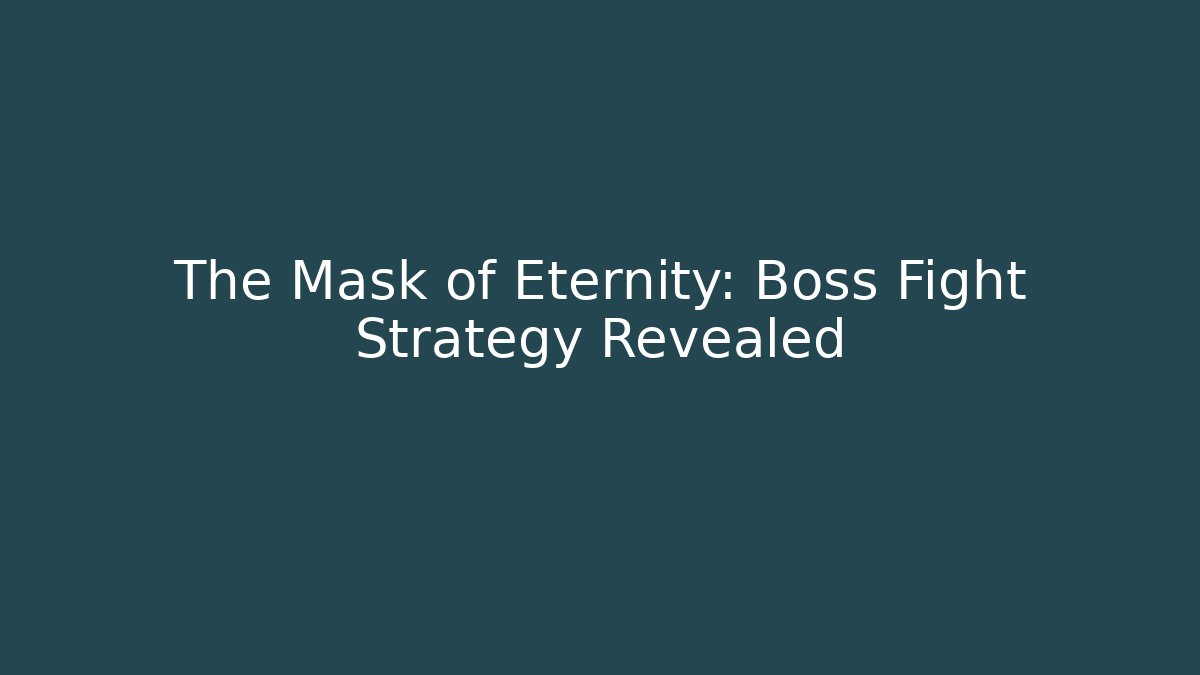 The Mask of Eternity: Boss Fight Strategy Revealed