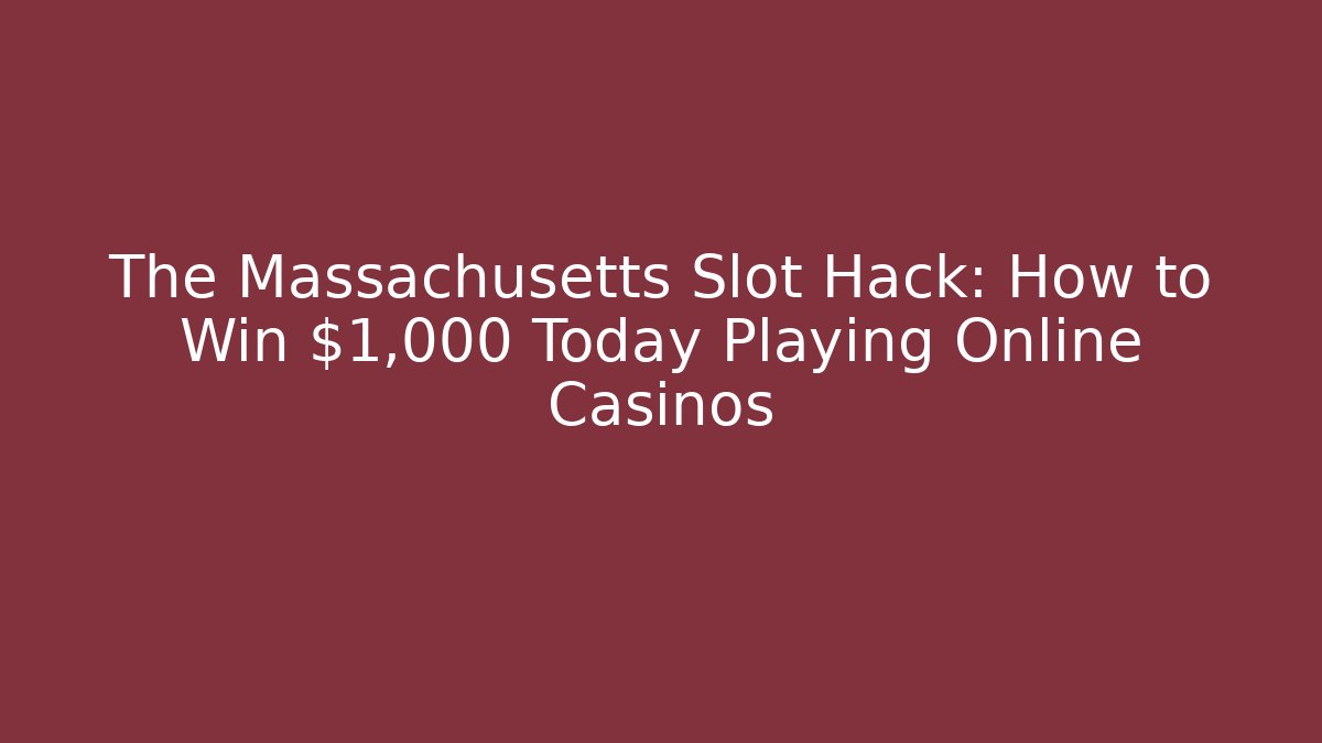 The Massachusetts Slot Hack: How to Win $1,000 Today Playing Online Casinos