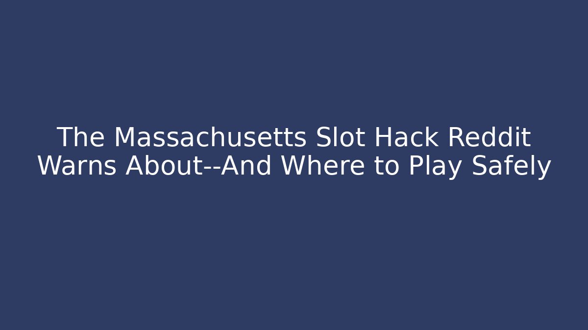 The Massachusetts Slot Hack Reddit Warns About—And Where to Play Safely