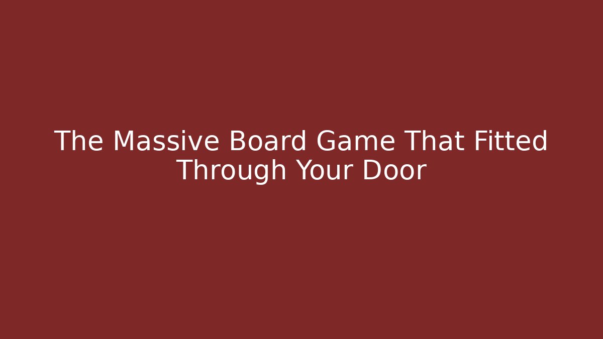 The Massive Board Game That Fitted Through Your Door - Create More Assets