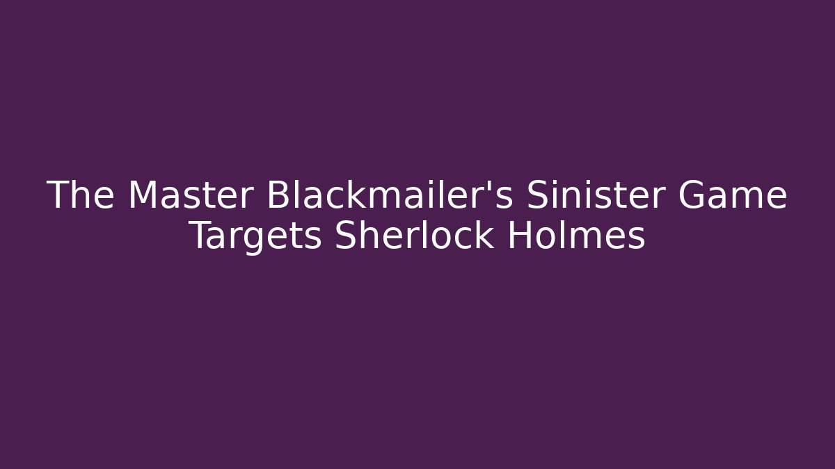 The Master Blackmailer's Sinister Game Targets Sherlock Holmes