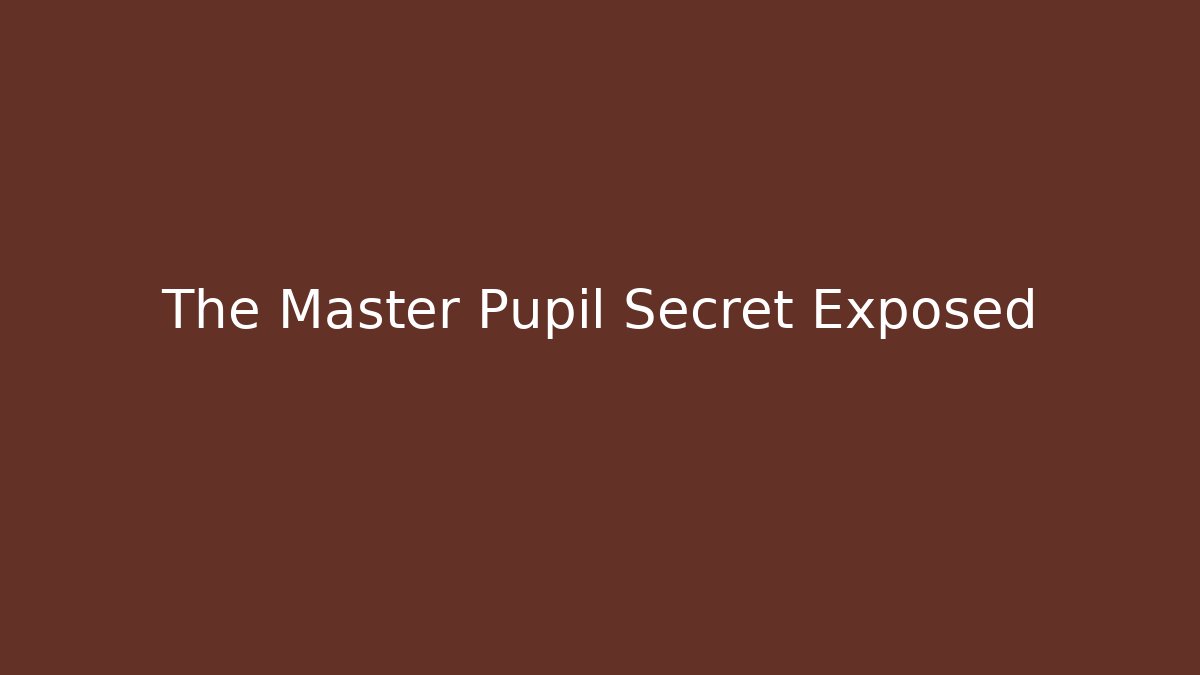 The Master Pupil Secret Exposed - Create More Assets