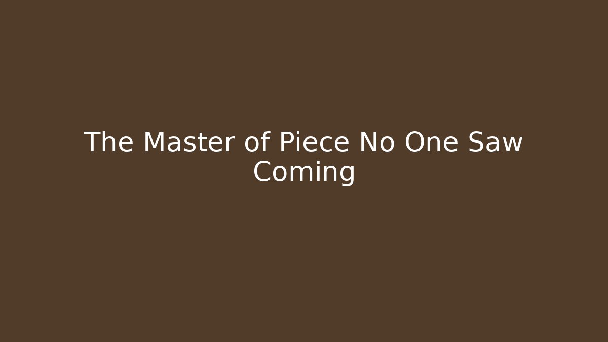 The Master of Piece No One Saw Coming