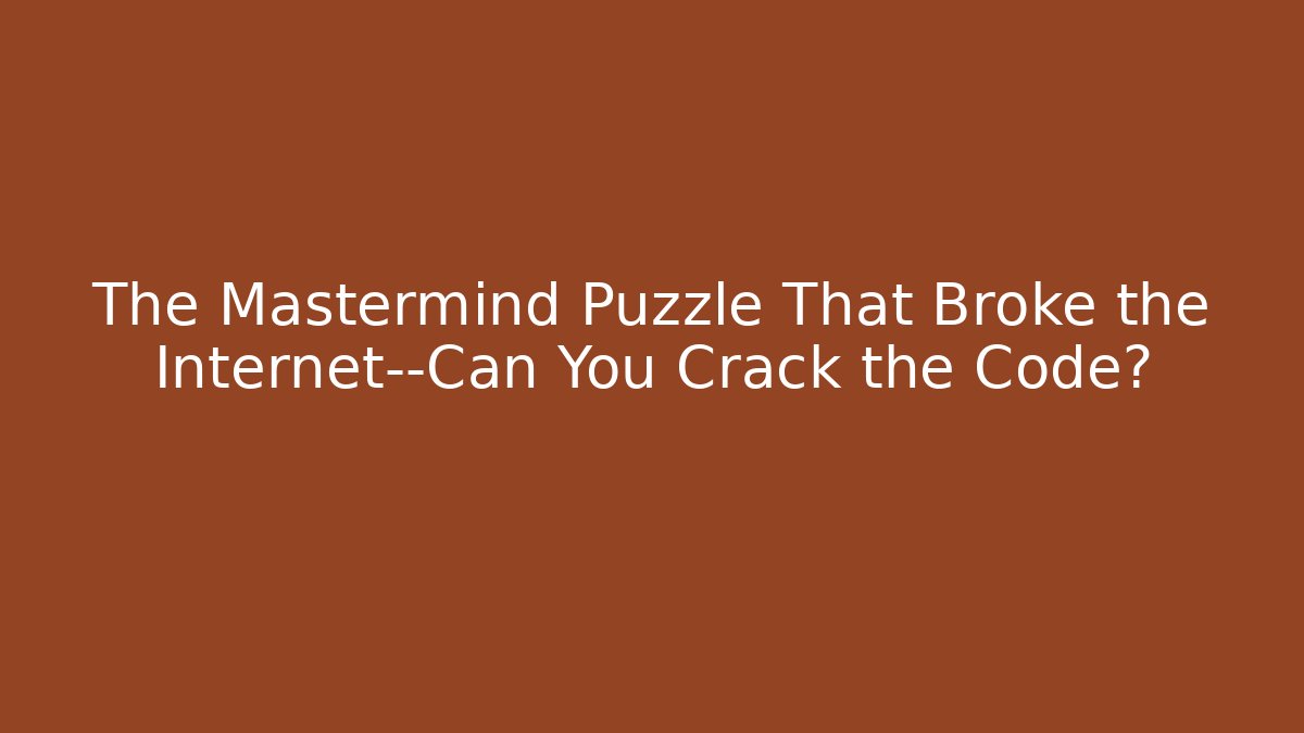 The Mastermind Puzzle That Broke the Internet—Can You Crack the Code?