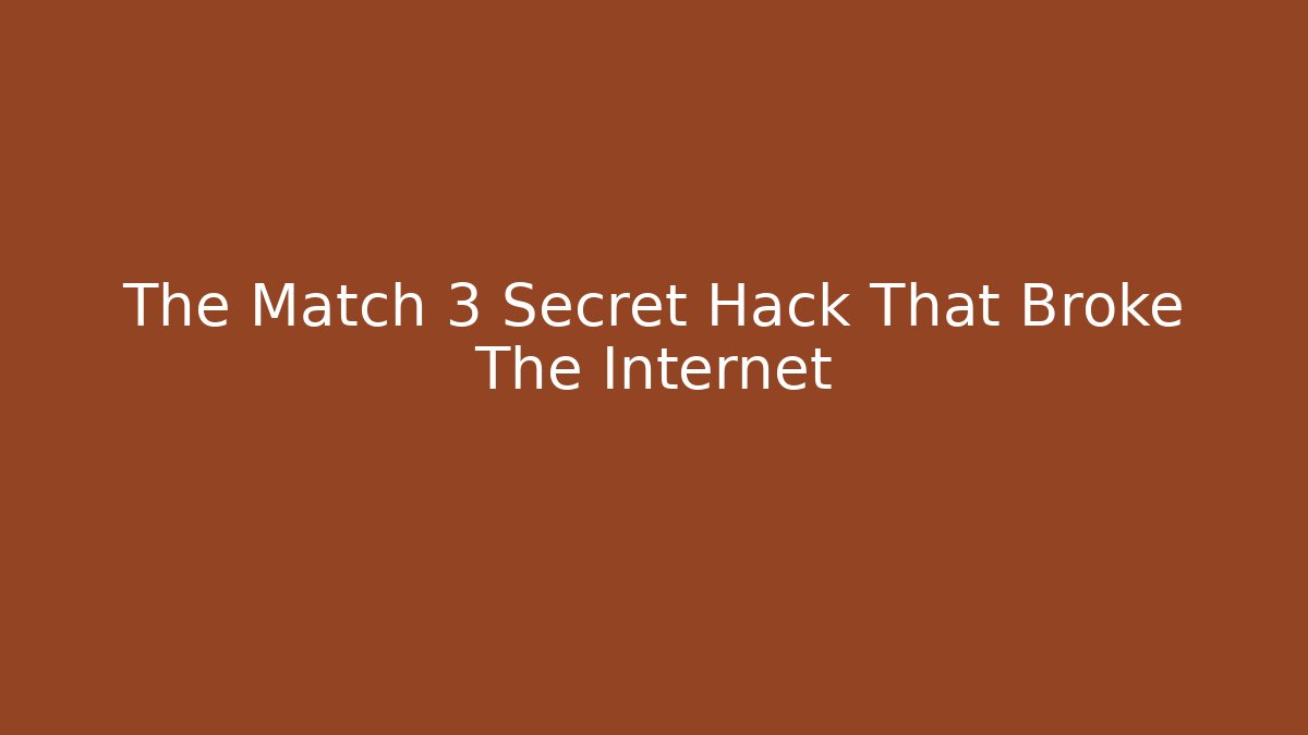 The Match 3 Secret Hack That Broke The Internet
