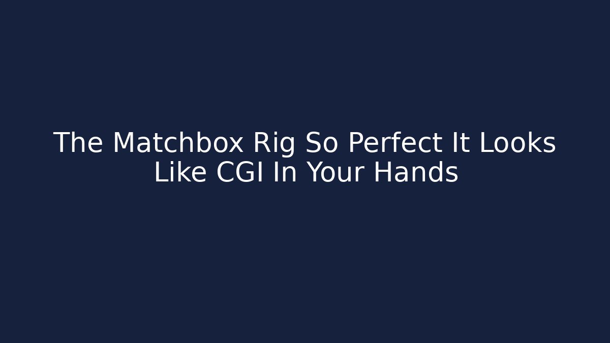 The Matchbox Rig So Perfect It Looks Like CGI In Your Hands