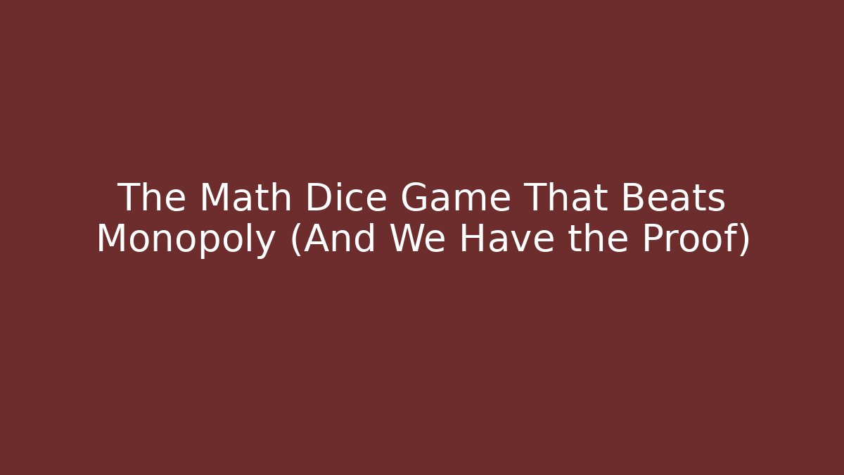 The Math Dice Game That Beats Monopoly (And We Have the Proof)