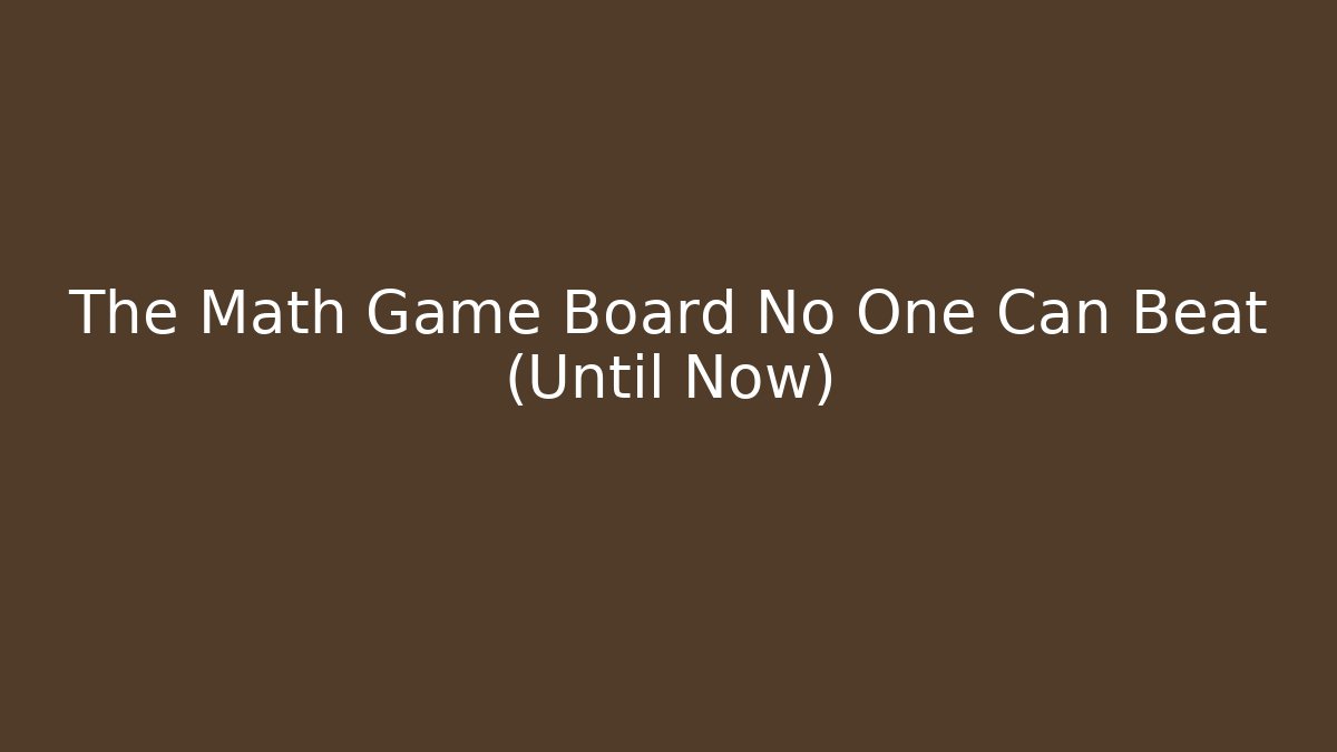 The Math Game Board No One Can Beat (Until Now)