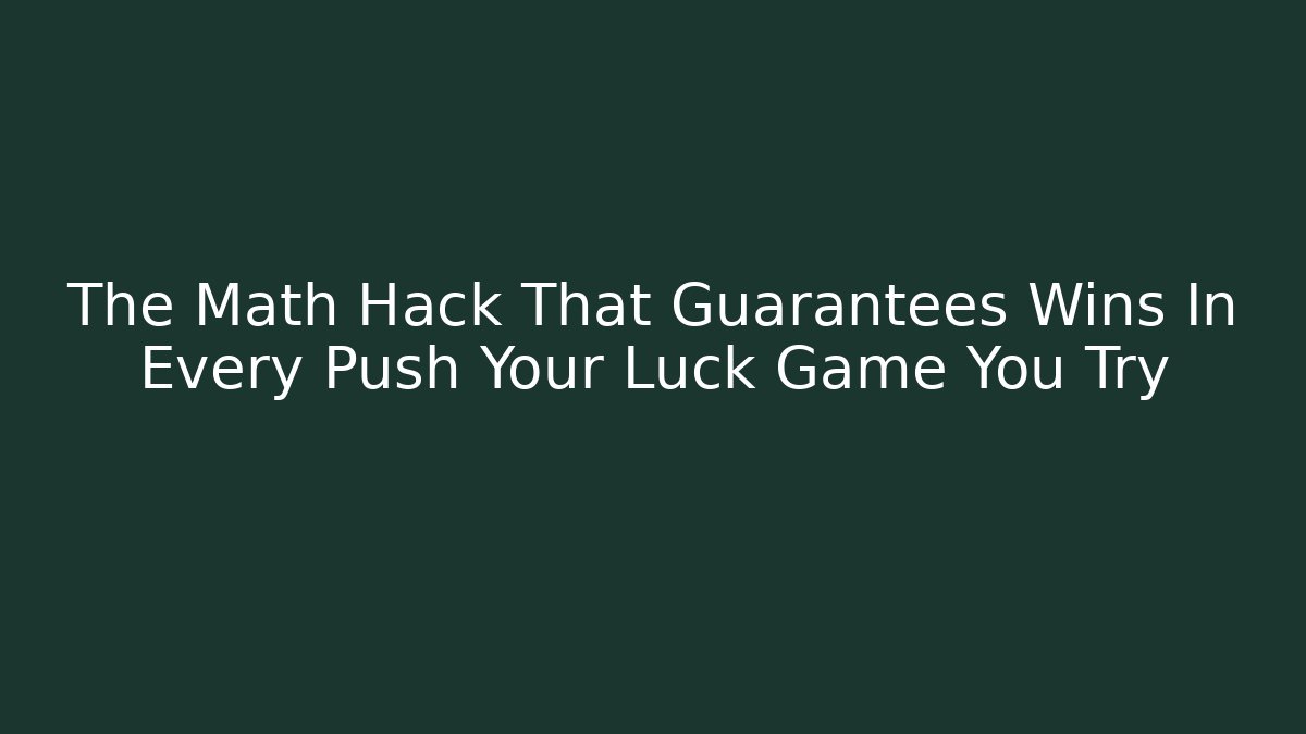 The Math Hack That Guarantees Wins In Every Push Your Luck Game You Try