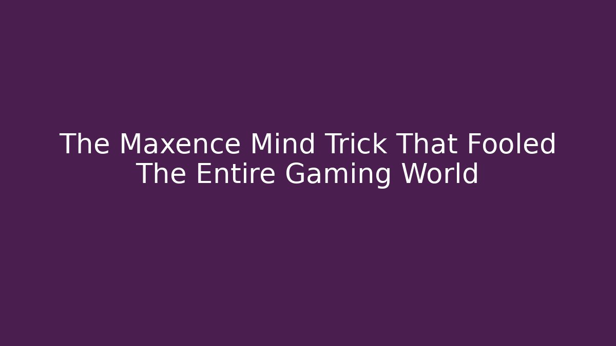 The Maxence Mind Trick That Fooled The Entire Gaming World