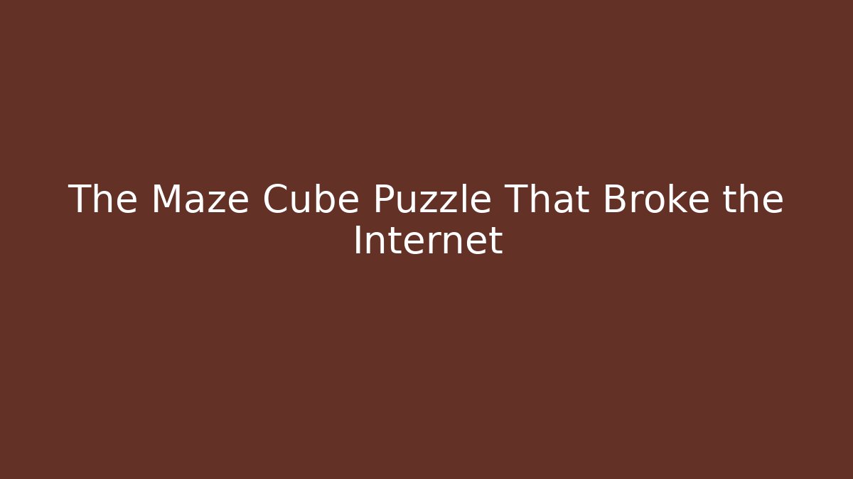 The Maze Cube Puzzle That Broke the Internet