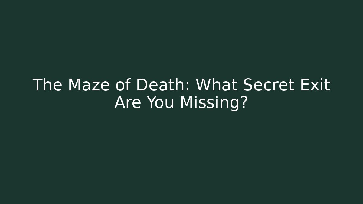 The Maze of Death: What Secret Exit Are You Missing?