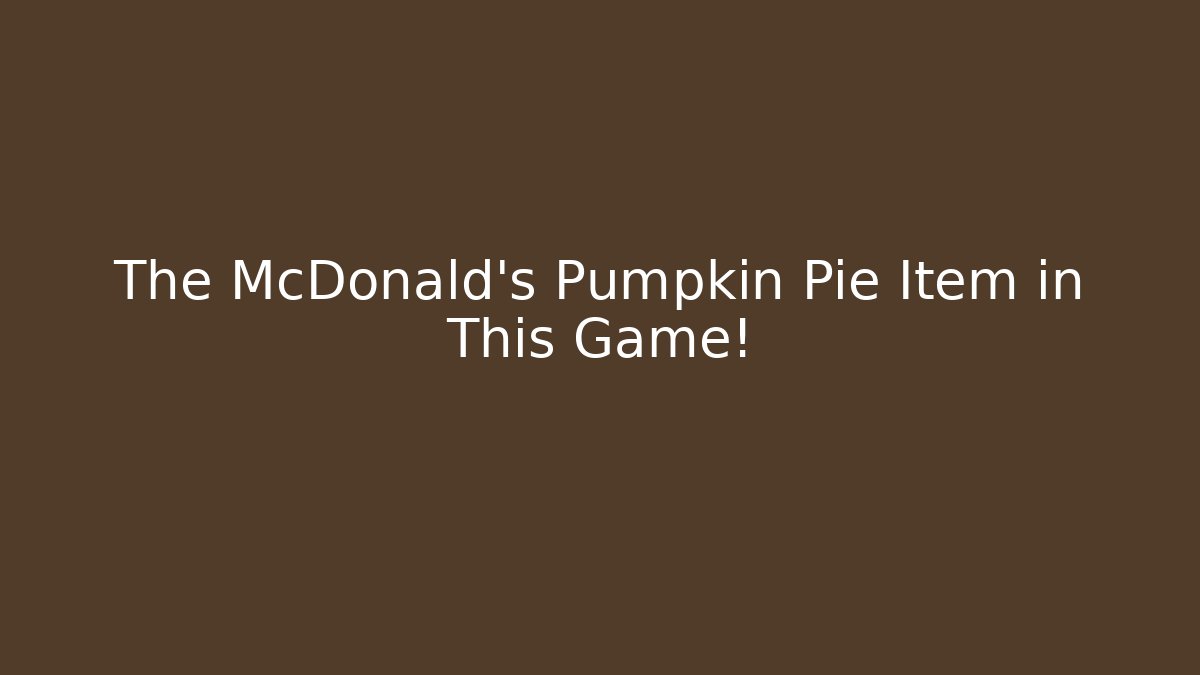 The McDonald's Pumpkin Pie Item in This Game!