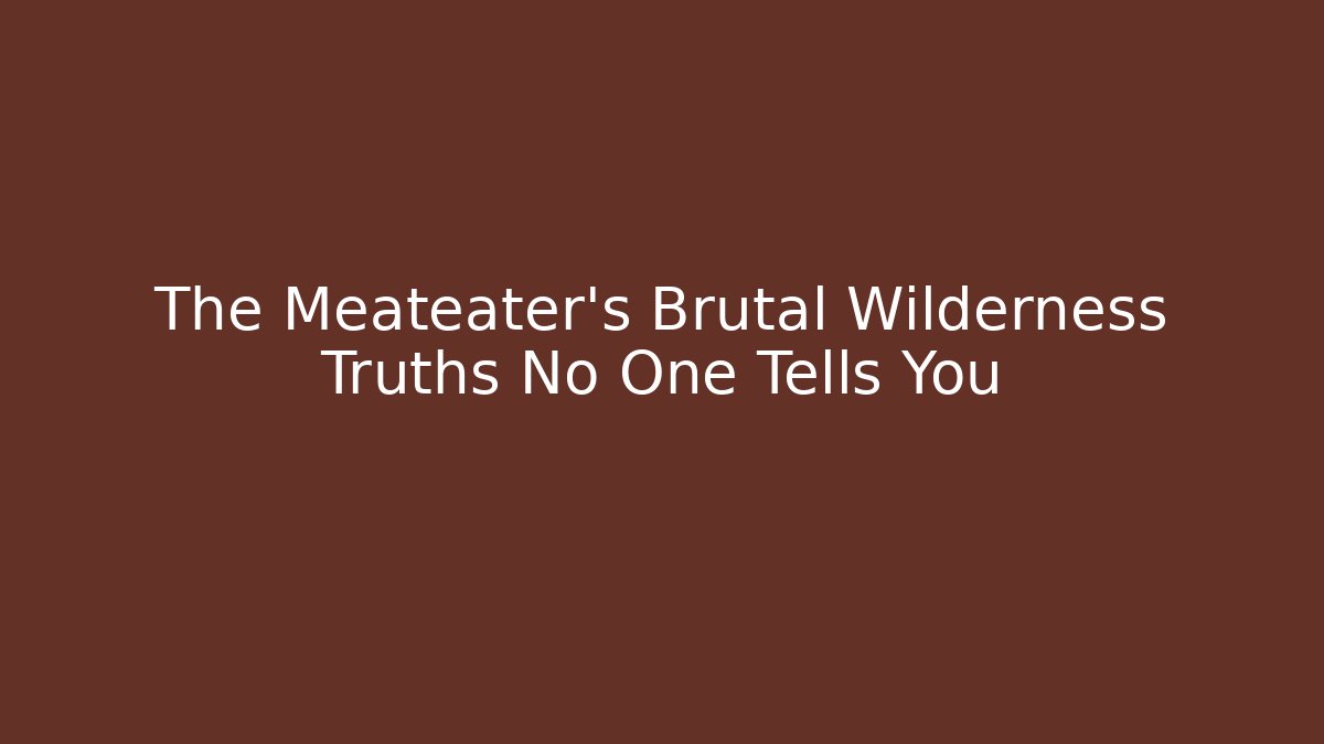 The Meateater’s Brutal Wilderness Truths No One Tells You