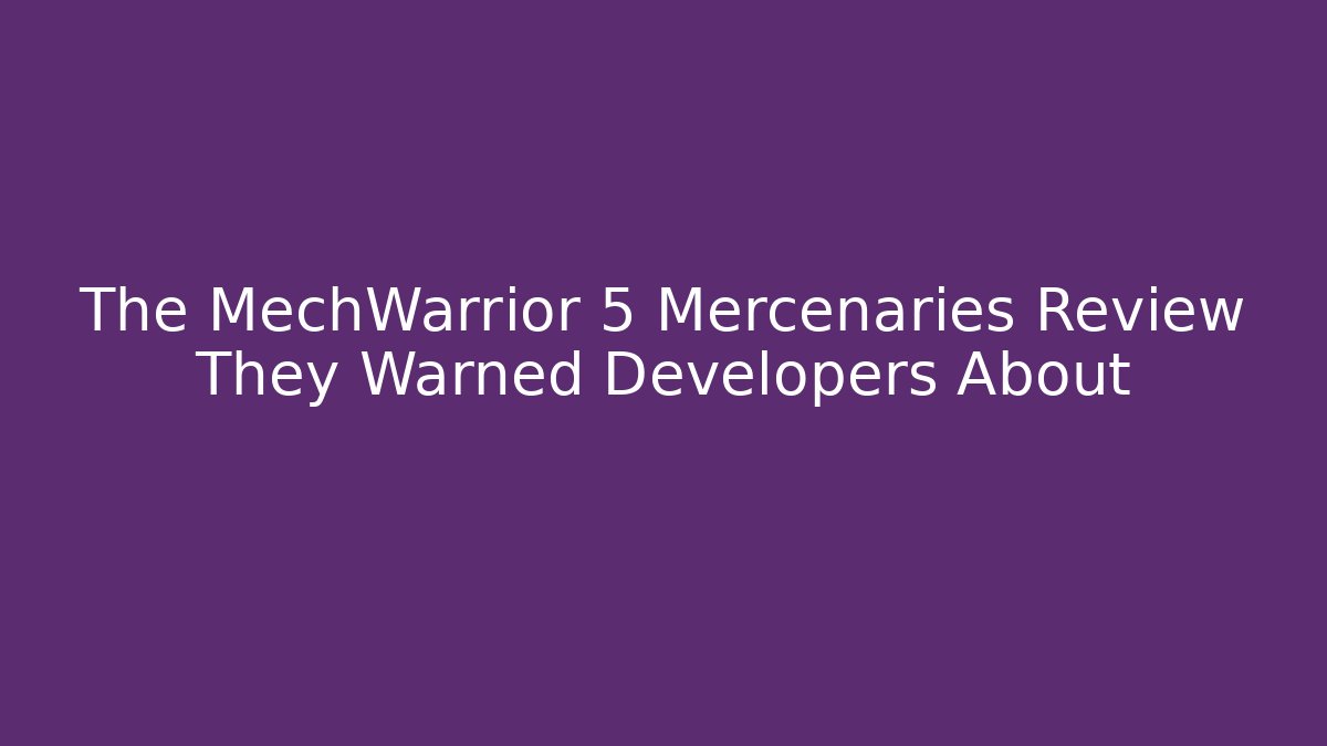 The MechWarrior 5 Mercenaries Review They Warned Developers About