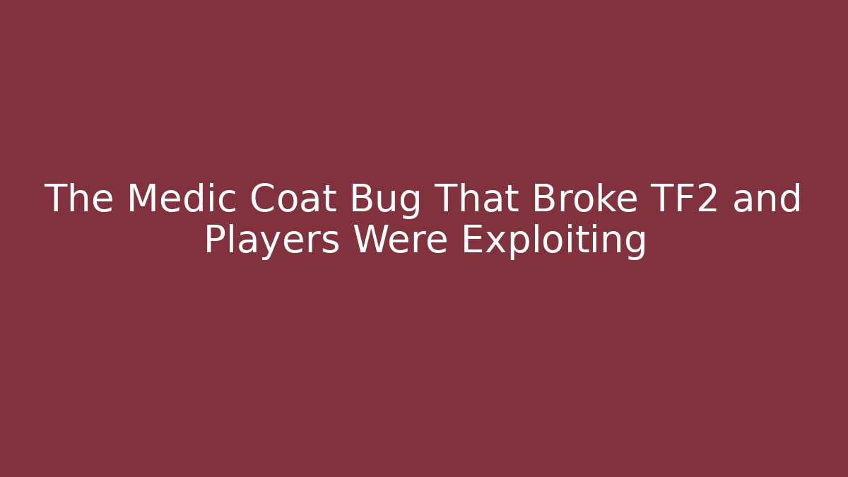 The Medic Coat Bug That Broke TF2 and Players Were Exploiting