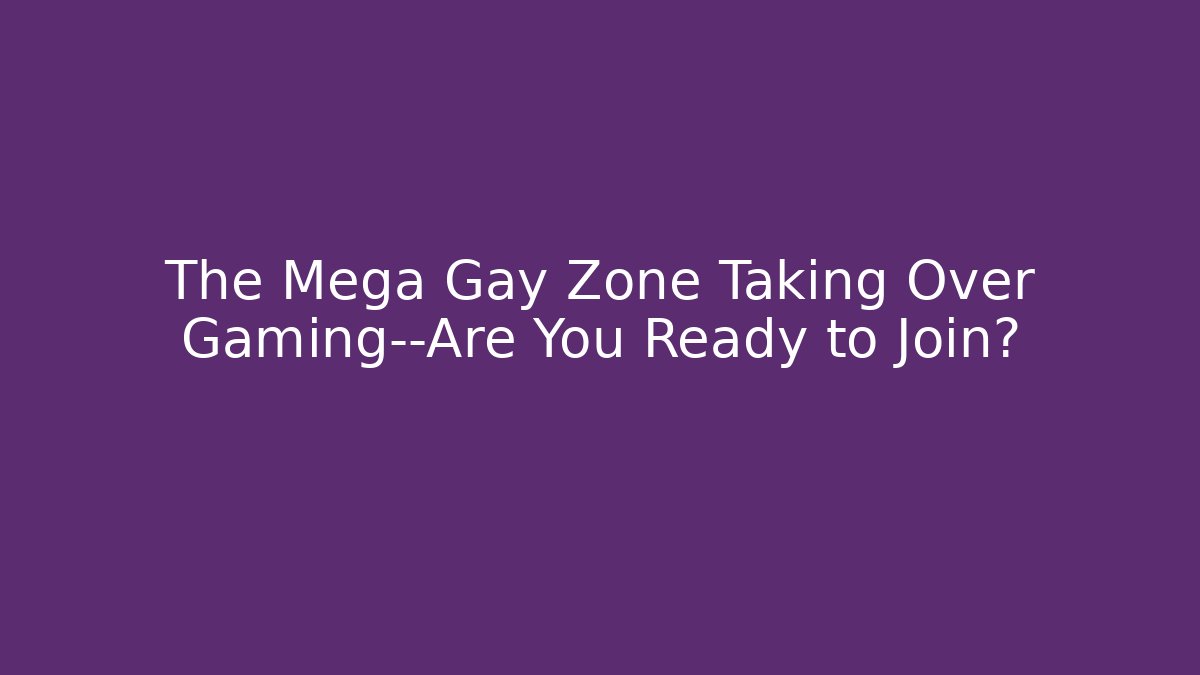 The Mega Gay Zone Taking Over Gaming—Are You Ready to Join?