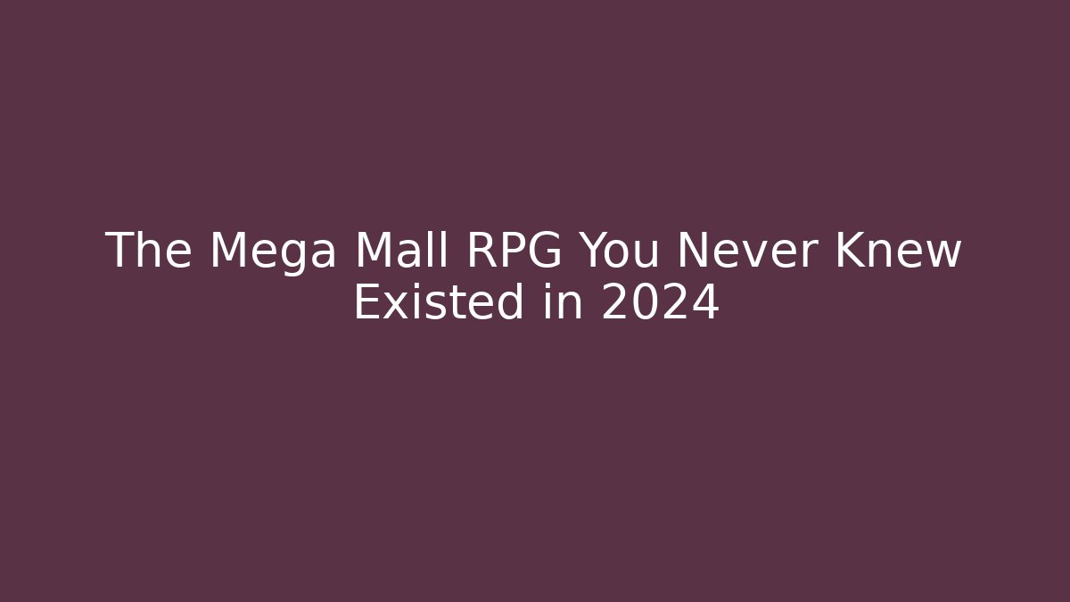 The Mega Mall RPG You Never Knew Existed in 2024