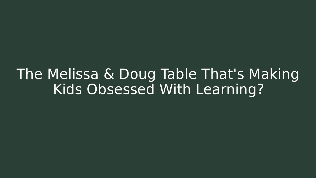 The Melissa & Doug Table That's Making Kids Obsessed With Learning?