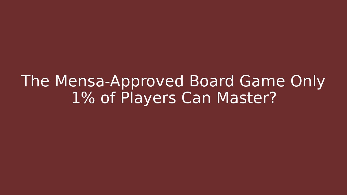 The Mensa-Approved Board Game Only 1% of Players Can Master?
