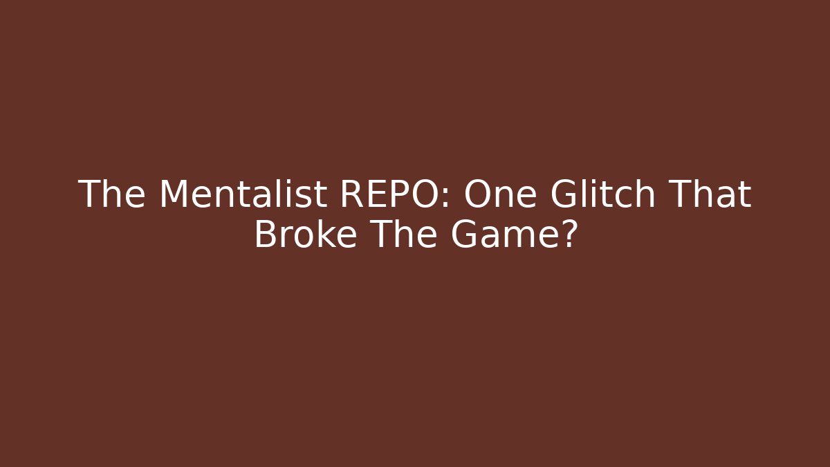 The Mentalist REPO: One Glitch That Broke The Game?