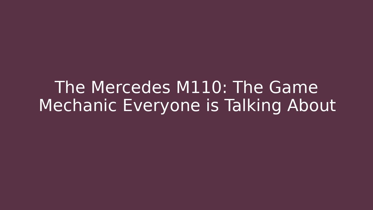 The Mercedes M110: The Game Mechanic Everyone is Talking About