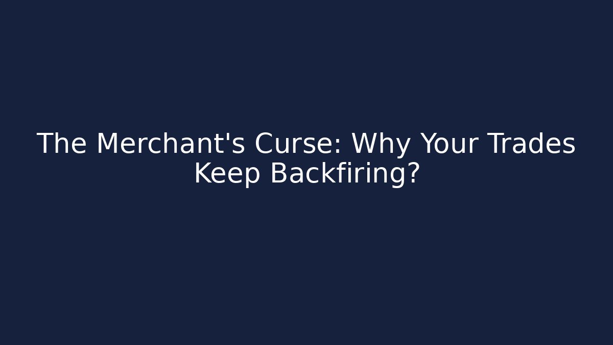 The Merchant’s Curse: Why Your Trades Keep Backfiring?