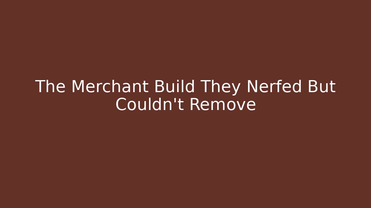 The Merchant Build They Nerfed But Couldn't Remove