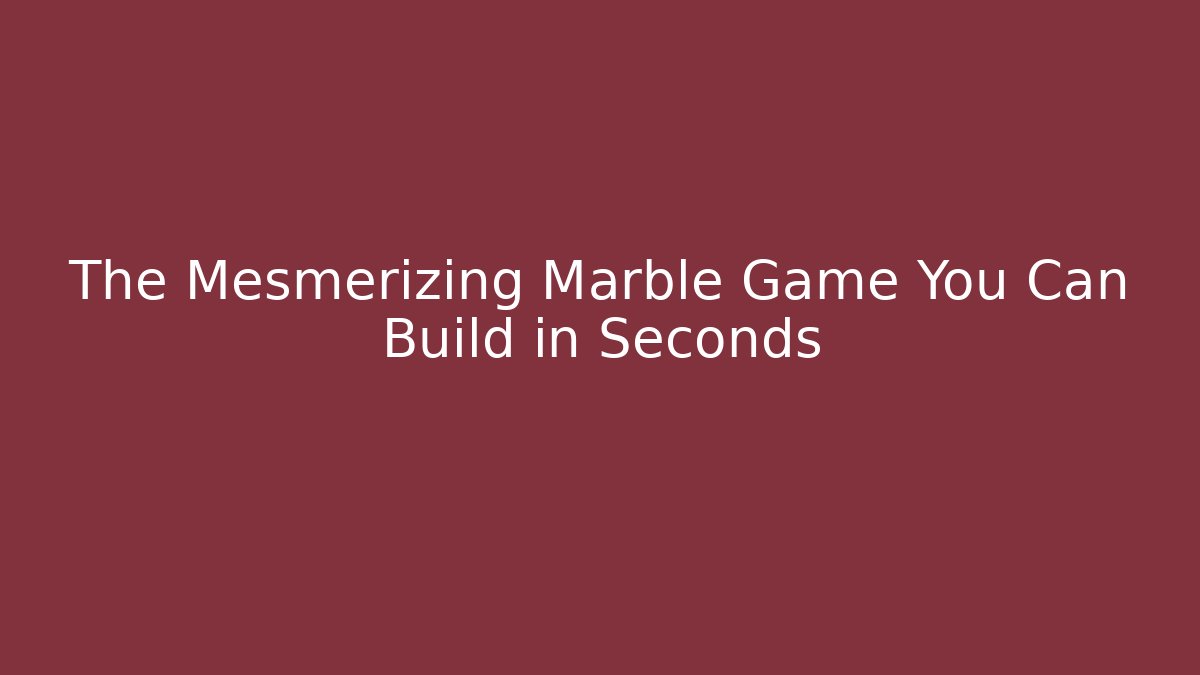 The Mesmerizing Marble Game You Can Build in Seconds