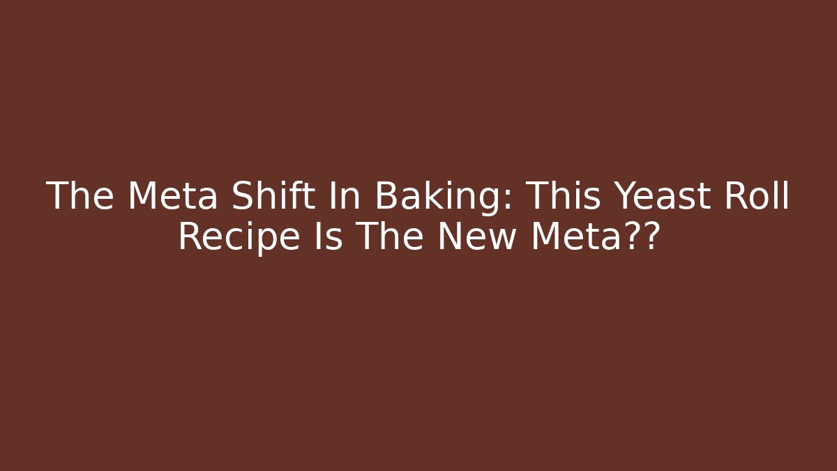 The Meta Shift In Baking: This Yeast Roll Recipe Is The New Meta策略