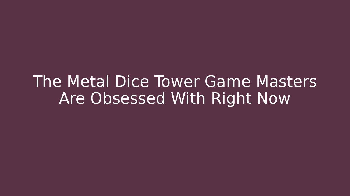 The Metal Dice Tower Game Masters Are Obsessed With Right Now
