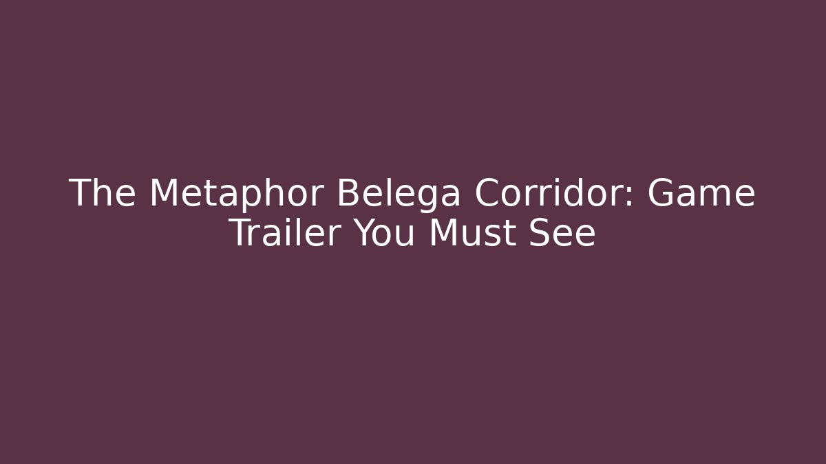 The Metaphor Belega Corridor: Game Trailer You Must See